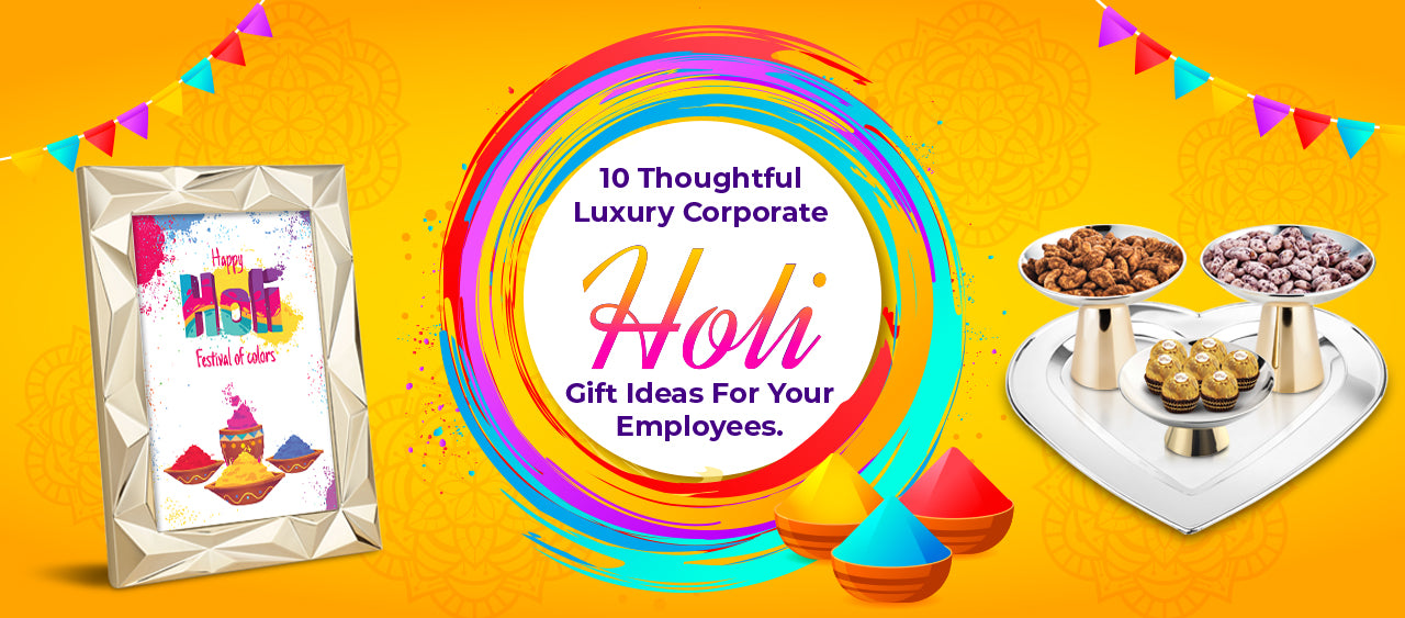 10 Thoughtful Luxury Corporate Holi Gift Ideas For Your Employees.