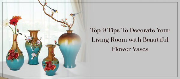 Top 9 Tips To Decorate Your Living Room With Beautiful Flower Vases
