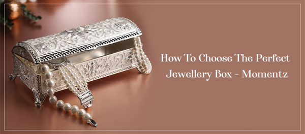 How To Choose The Perfect Jewelry Box - Momentz