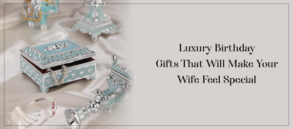 Luxury Birthday Gifts That Will Make Your Wife Feel Special