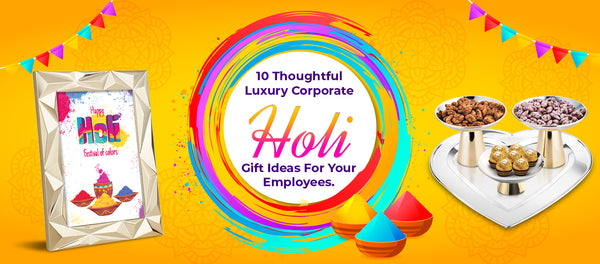 10 Thoughtful Luxury Corporate Holi Gift Ideas For Your Employees.